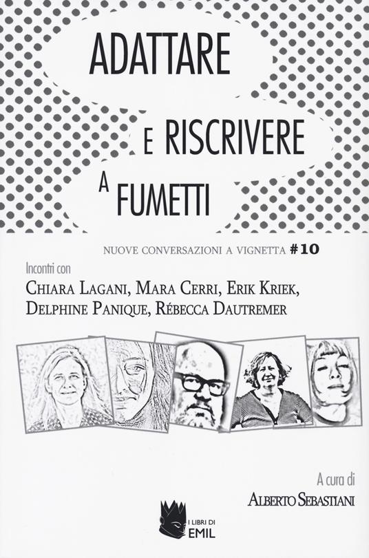 Adattare e riscrivere a fumetti. Nuove conversazioni a vignetta. Incontri con Chiara Lagani, Mara Cerri, Erik Kriek, Delphin Panique, Rebecca Dautremer - copertina