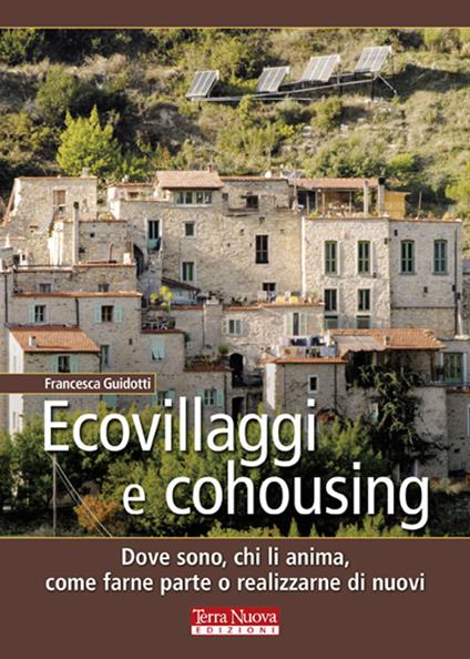 Ecovillaggi e cohousing. Dove sono, chi li anima, come farne parte o realizzarne di nuovi - Francesca Guidotti - copertina