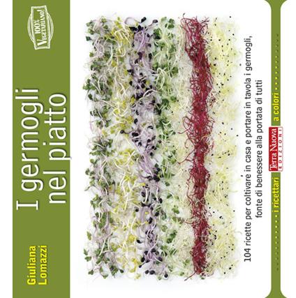 I germogli nel piatto. 140 ricette per coltivare in casa e portare in tavola i germogli, fonte di benessere alla portata di tutti - Giuliana Lomazzi - copertina