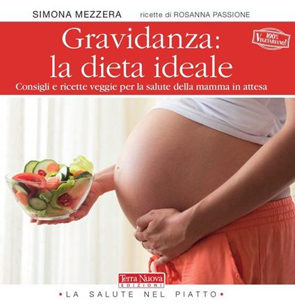 Gravidanza: la dieta ideale. Consigli e ricette veggie per la salute della mamma in attesa - Simona Mezzera - copertina