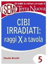 Cibi irradiati: raggi X a tavola - Claudia Benatti - ebook