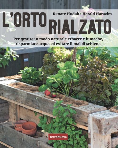 L'orto rialzato. Per gestire in modo naturale erbacce e lumache, risparmiare acqua ed evitare il mal di schiena - Harald Harazim,Renate Hudak - copertina