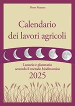 Calendario dei lavori agricoli 2025. Lunario e planetario secondo il metodo biodinamico