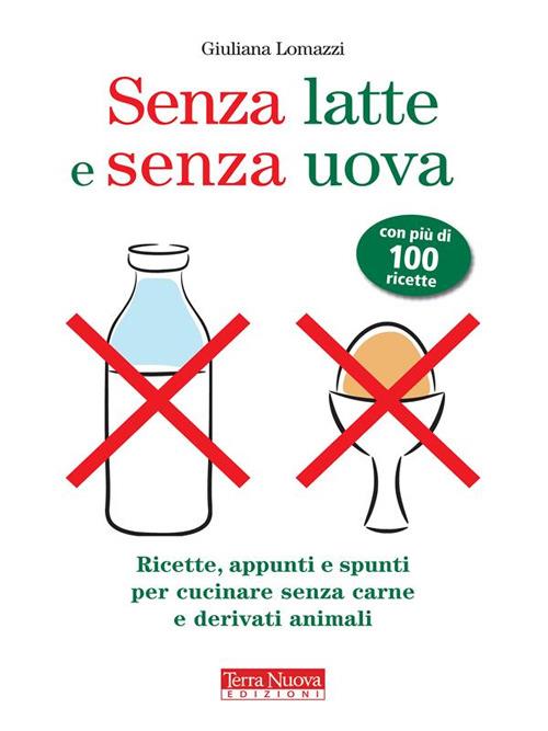 Senza latte e senza uova. Ricette e spunti per cucinare senza prodotti animali - Giuliana Lomazzi - ebook