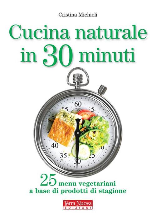 Cucina naturale in 30 minuti. 25 menu vegetariani a base di prodotti di stagione - Cristina Michieli - ebook