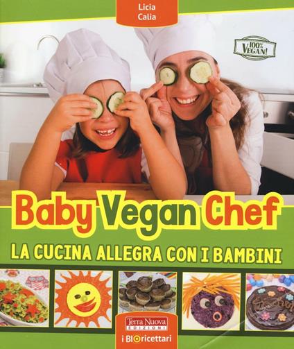 Baby vegan chef. La cucina allegra con i bambini - Licia Calia - copertina