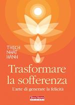 Trasformare la sofferenza. L'arte di generare felicità