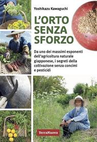 L' orto senza sforzo. Da uno dei massimi esponenti dell'agricoltura naturale giapponese, i segreti della coltivazione senza concimi né pesticidi