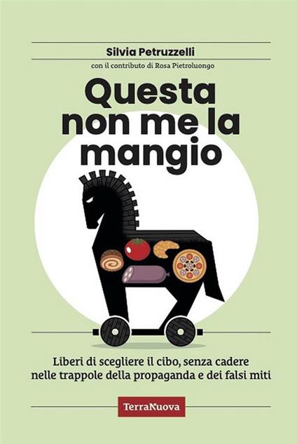 Questa non me la mangio! Liberi di scegliere il cibo, senza cadere nelle trappole della propaganda e dei falsi miti - Silvia Petruzzelli - ebook
