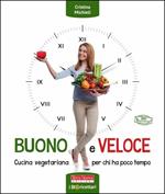 Buono e veloce. Cucina vegetariana per chi ha poco tempo