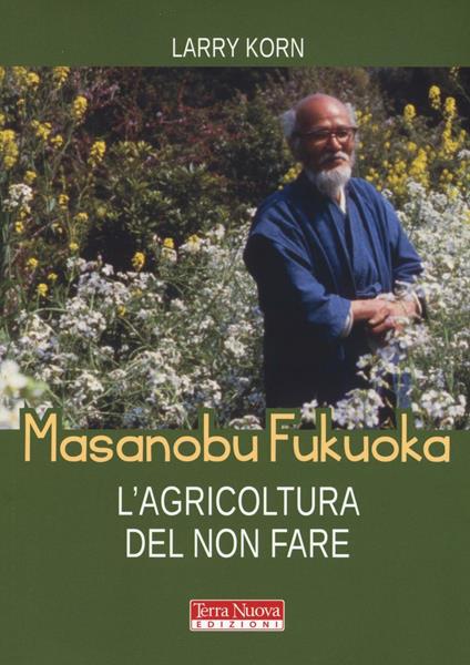 Masanobu Fukuoka: l'agricoltura del non fare - Larry Korn - copertina