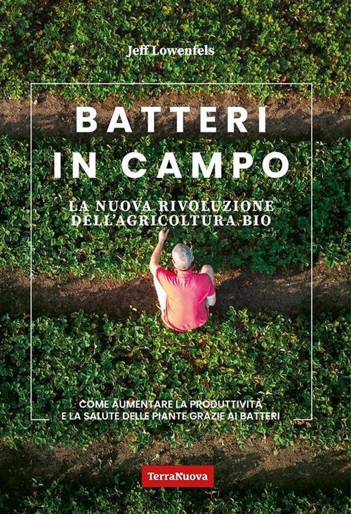 Batteri in campo. La nuova rivoluzione dell'agricoltura bio - Jeff Lowenfels,Simone Siviero - ebook