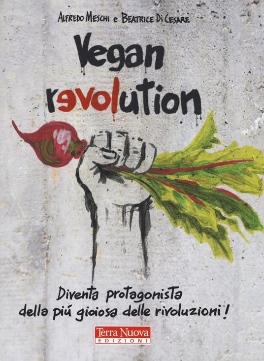 Vegan revolution. Diventa protagonista della più gioiosa delle rivoluzioni! - Alfredo Meschi,Beatrice Di Cesare - copertina