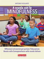 A scuola con la mindfulness. Riflessioni ed esercizi per portare l'educazione basata sulla consapevolezza nella scuola italiana