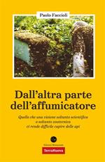 Dall'altra parte dell'affumicatore. Quello che una visione soltanto scientifica o soltanto zootecnica ci rende difficile capire delle api