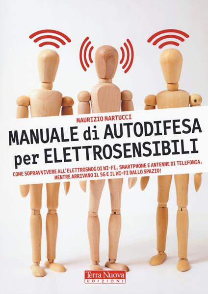 Manuale di autodifesa per elettrosensibili. Come sopravvivere all'elettrosmog di wi-fi, smartphone e antenne di telefonia. Mentre arrivano il 5G e il wi-fi dallo spazio! - Maurizio Martucci - copertina