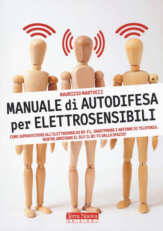 Manuale di autodifesa per elettrosensibili. Come sopravvivere all'elettrosmog di wi-fi, smartphone e antenne di telefonia. Mentre arrivano il 5G e il wi-fi dallo spazio! - Maurizio Martucci - copertina