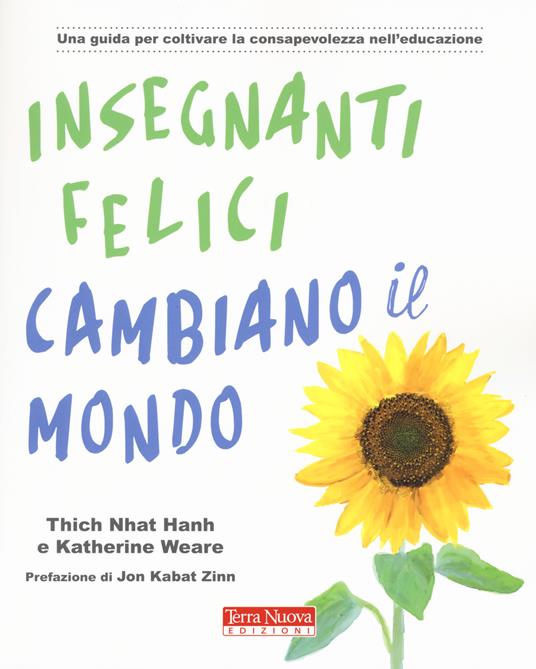 Insegnanti felici cambiano il mondo. Una guida per coltivare la consapevolezza nell'educazione - Thich Nhat Hanh,Katherine Weare - copertina