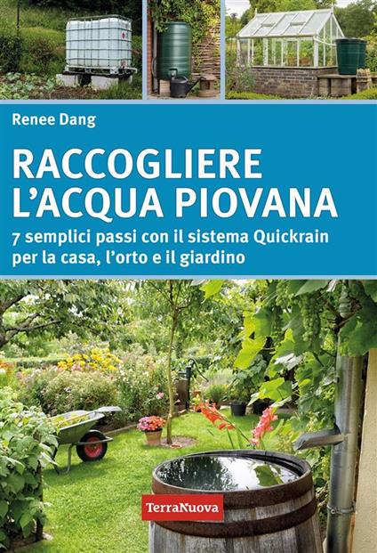 Raccogliere l'acqua piovana. 7 semplici passi con il sistema Quickrain per la casa, l'orto e il giardino - Renee Dang - ebook