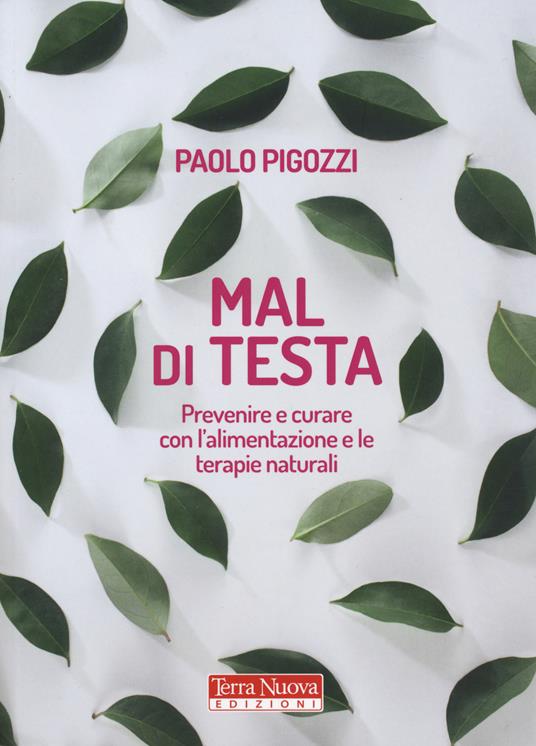 Mal di testa. Prevenire e curare con l'alimentazione e le terapie naturali - Paolo Pigozzi - copertina