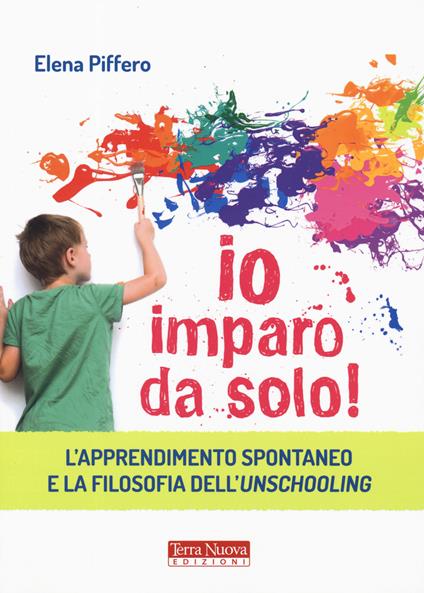 Io imparo da solo! L'apprendimento spontaneo e la filosofia dell'unschooling - Elena Piffero - copertina