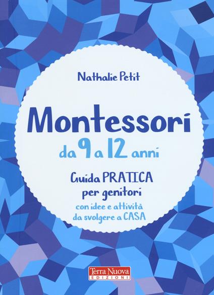 Montessori da 9 a 12 anni. Guida pratica per genitori con idee e attività da svolgere a casa - Nathalie Petit - copertina