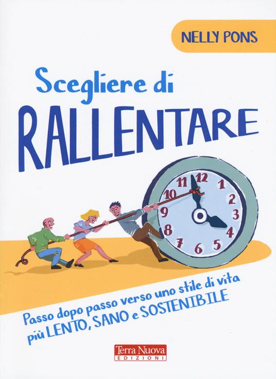 Scegliere di rallentare. Passo dopo passo verso uno stile di vita più lento, sano e sostenibile - Nelly Pons - copertina