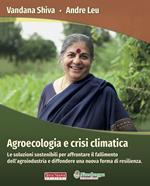 Agroecologia e crisi climatica. Le soluzioni sostenibili per affrontare il fallimento dell’agroindustria e diffondere una nuova forma di resilienza