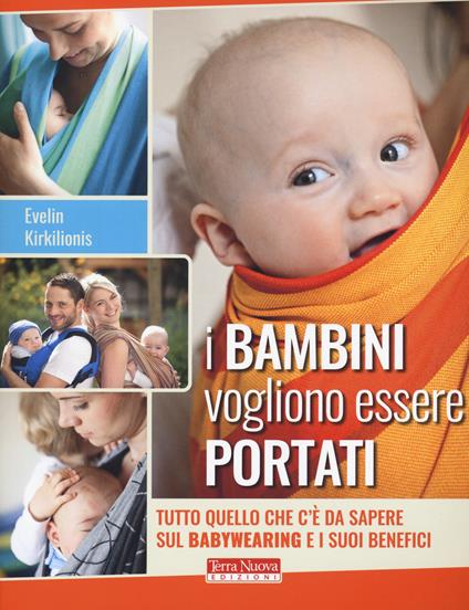 I bambini vogliono essere portati. Tutto quello che c'è da sapere sul babywearing e i suoi benefici - Evelin Kirkilionis - copertina
