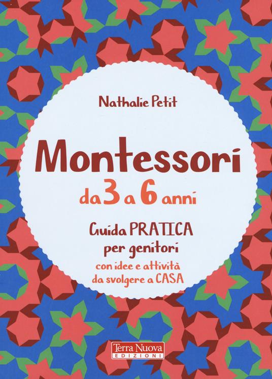 Montessori dai 3 ai 6 anni. Guida pratica per genitori con idee e attività da svolgere a casa - Nathalie Petit - copertina