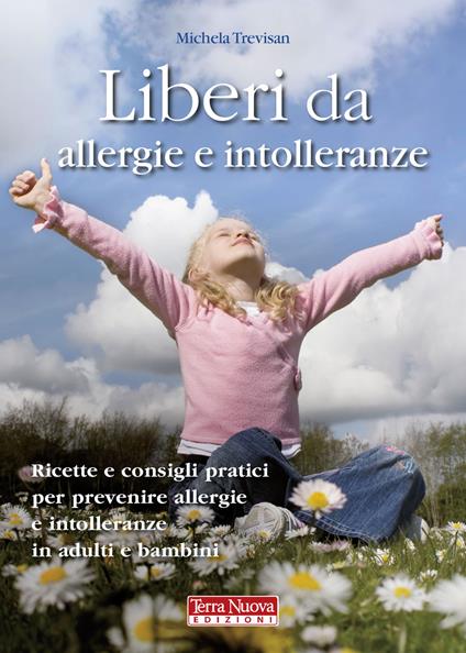 Liberi da allergie e intolleranze. Ricette e consigli pratici per prevenire allergie e intolleranze in adulti e bambini - Michela Trevisan - copertina