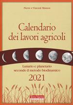 Calendario dei lavori agricoli 2021. Lunario e planetario secondo il metodo biodinamico