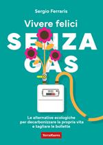 Vivere felici senza gas. Le alternative ecologiche per decarbonizzare la propria vita e tagliare le bollette