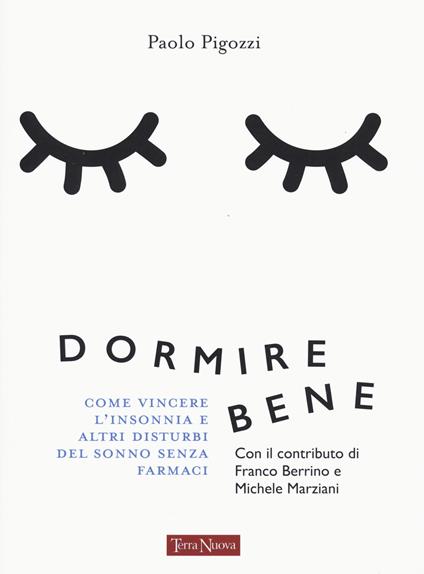 Dormire bene. Come vincere l'insonnia e altri disturbi del sonno senza farmaci - Paolo Pigozzi - copertina