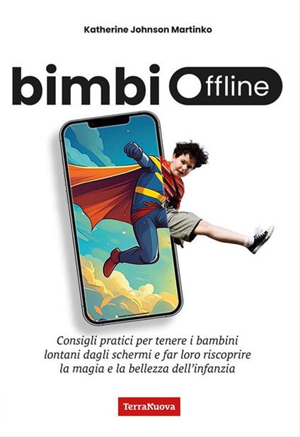 Bimbi offline. Consigli pratici per tenere i bambini lontani dagli schermi e far loro riscoprire la magia e la bellezza dell'infanzia - Katherine Johnson Martinko,Claudia Benatti - ebook