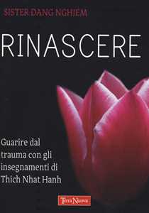 Libro Rinascere. Guarire dal trauma con gli insegnamenti di Thich Nhat Hanh Sister Dang Nghiem