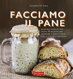 Facciamo il pane. Manuale pratico con oltre 50 ricette per imparare a fare il pane con il lievito naturale. Nuova ediz.