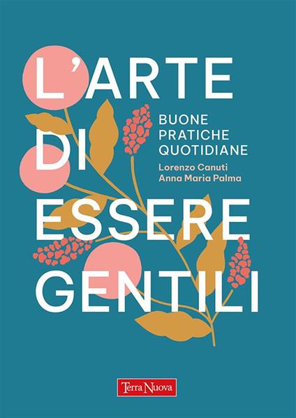 L' arte di essere gentili. Buone pratiche quotidiane - Lorenzo Canuti,Anna Maria Palma - ebook