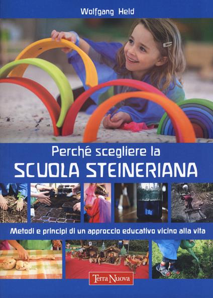 Perché scegliere la scuola steineriana. Metodi e principi di un approccio educativo vicino alla vita - Wolfgang Held - copertina