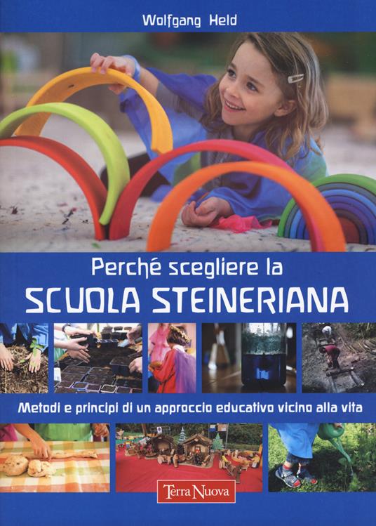 Perché scegliere la scuola steineriana. Metodi e principi di un approccio educativo vicino alla vita - Wolfgang Held - copertina