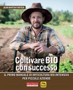 Coltivare bio con successo. Il primo manuale di orticultura bio-intensiva per piccole aziende