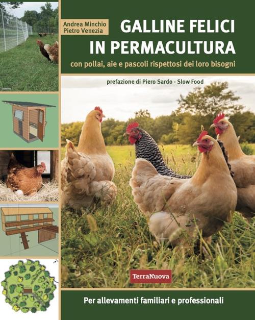 Galline felici in permacultura. Con pollai, aie e pascoli rispettosi dei loro bisogni. Per allevamenti familiari e professionali - Andrea Minchio,Pietro Venezia - copertina
