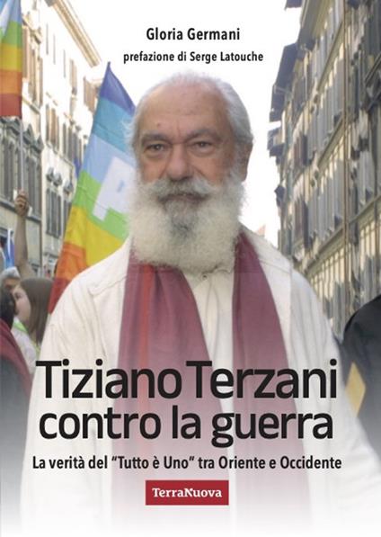 Tiziano Terzani contro la guerra. La verità del «tutto è uno» tra Oriente e Occidente - Gloria Germani - copertina