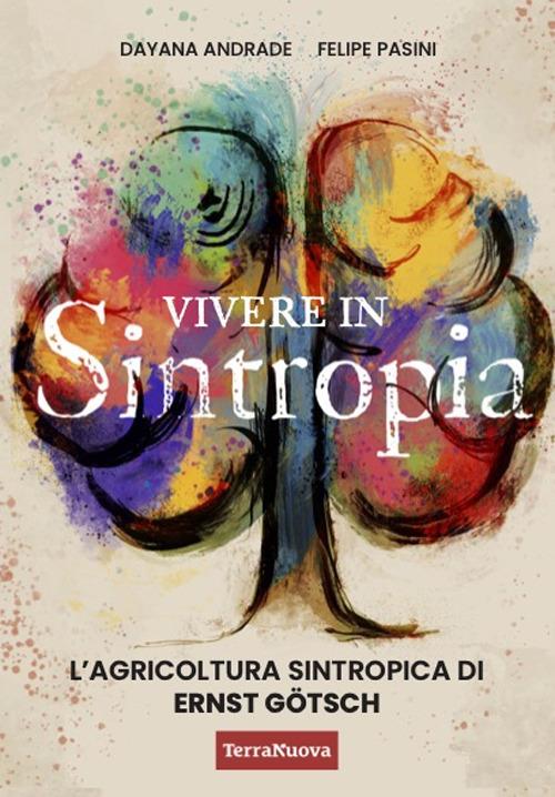 Vivere in sintropia. L'agricoltura sintropica di Ernst Götsch - Dayana Andrade,Felipe Pasini - copertina
