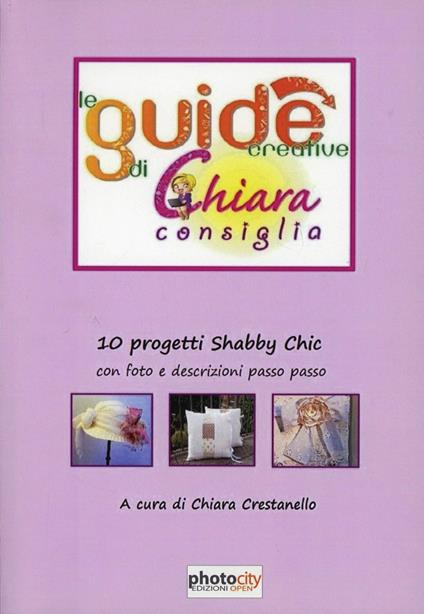 Le guide creative di Chiara consiglia. 10 progetti shabby chic - copertina