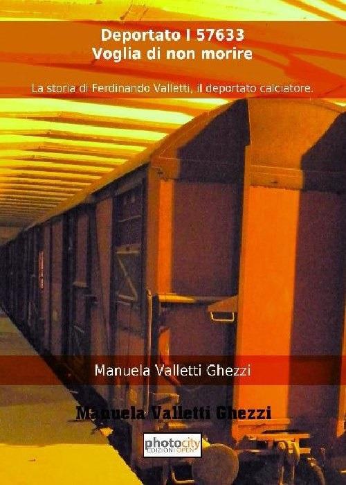 Deportato I 57633. Voglia di non morire. La storia di Ferdinando Valletti, il deportato calciatore - Manuela Valletti Ghezzi - copertina