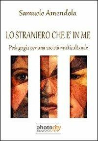 Lo straniero che è in me. Pedagogia per una società multiculturale - Samuele Amendola - copertina