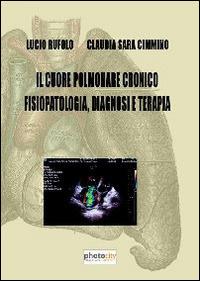 Il cuore polmonare cronico fisiopatologia, diagnosi e terapia - Lucio Rufolo,Claudia S. Cimmino - copertina