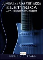 Costruire una chitarra elettrica... partendo da zero!