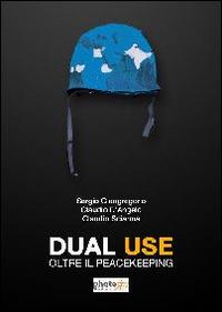 Dual use. Oltre il peacekeeping - Sergio Giangregorio,Claudio D'Angelo,Claudio Sciarma - copertina